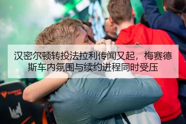 汉密尔顿转投法拉利传闻又起，梅赛德斯车内氛围与续约进程同时受压